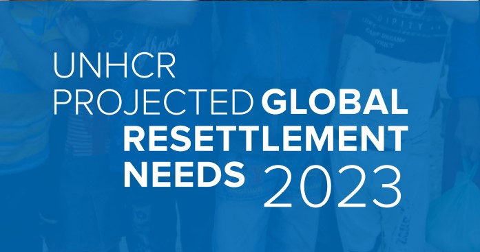 UNHCR Projected Global Resettlement Needs Assessment For 2023 ...